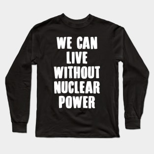 We Can Without Nuclear Power Long Sleeve T-Shirt